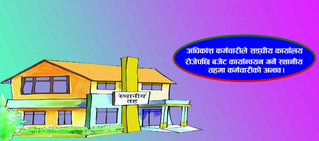 बजेट कार्यान्वयन गर्ने स्थानिय तहमा कर्मचारी अभाव